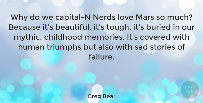Greg Bear Quote About Buried, Childhood, Covered, Failure, Human: Why Do We Capital N...
