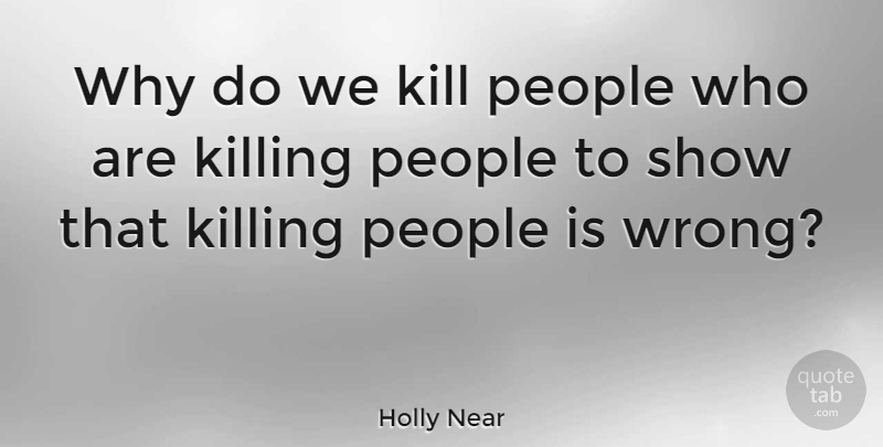 Holly Near Quote About Killing Someone, People, Evil: Why Do We Kill People...
