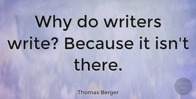 Thomas Berger Quote About American Novelist: Why Do Writers Write Because...
