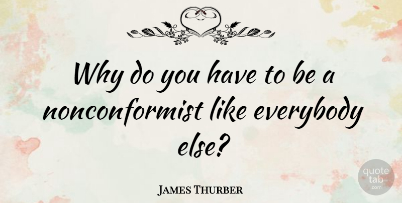 James Thurber Quote About Investing, Nonconformist, Non Conformist: Why Do You Have To...