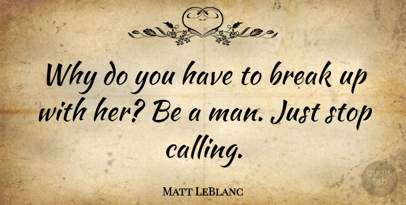 Matt LeBlanc Quote About Break Up, Breakup, Men: Why Do You Have To...