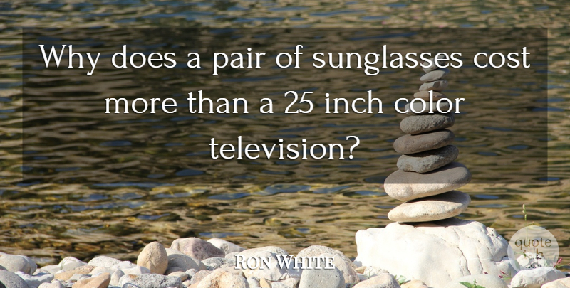 Ron White Quote About Color, Cost, Television: Why Does A Pair Of...