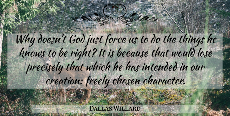 Dallas Willard Quote About Character, Creation, Force: Why Doesnt God Just Force...
