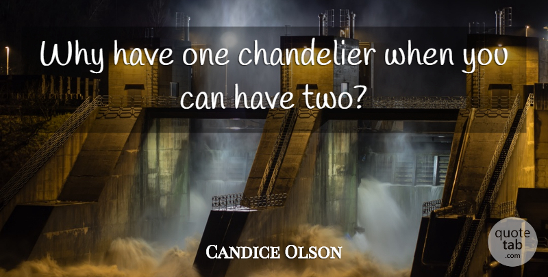 Candice Olson Quote About undefined: Why Have One Chandelier When...