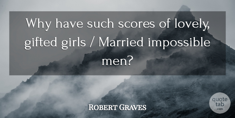 Robert Graves Quote About Gifted, Girls, Impossible, Married, Scores: Why Have Such Scores Of...