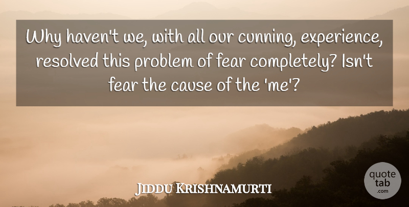 Jiddu Krishnamurti Quote About Fear, Causes, Problem: Why Havent We With All...