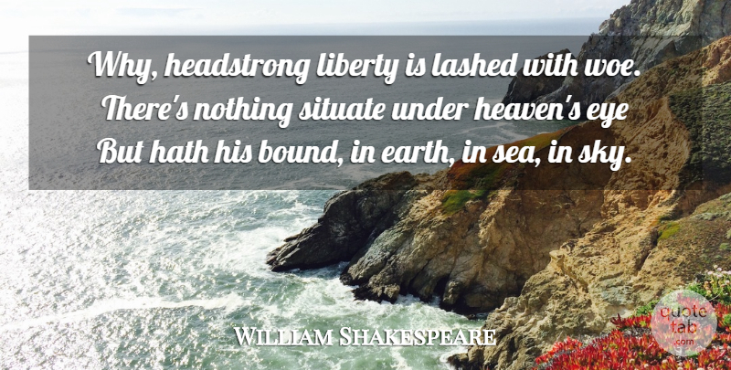 William Shakespeare Quote About Eye, Sky, Sea: Why Headstrong Liberty Is Lashed...