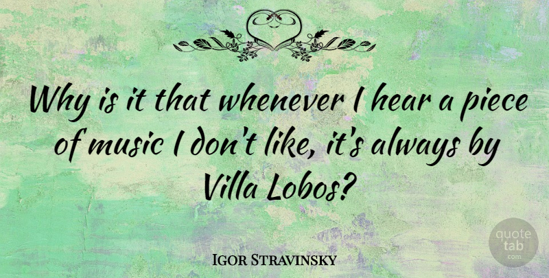 Igor Stravinsky Quote About Pieces, Villa: Why Is It That Whenever...