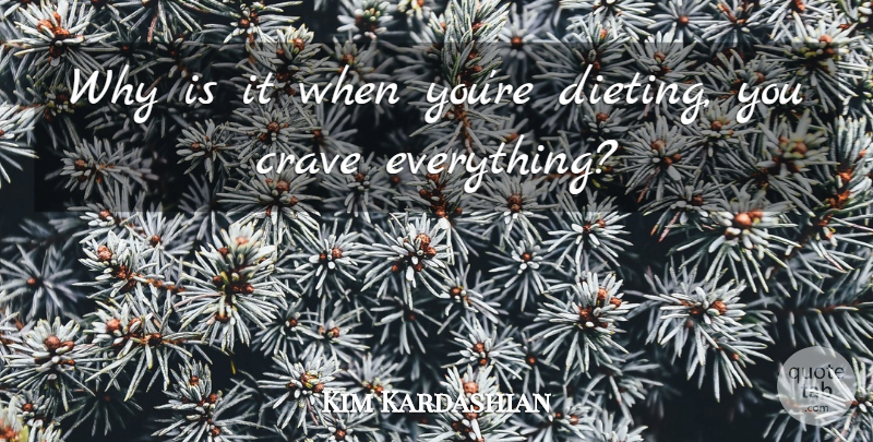 Kim Kardashian Quote About Dieting, Crave: Why Is It When Youre...