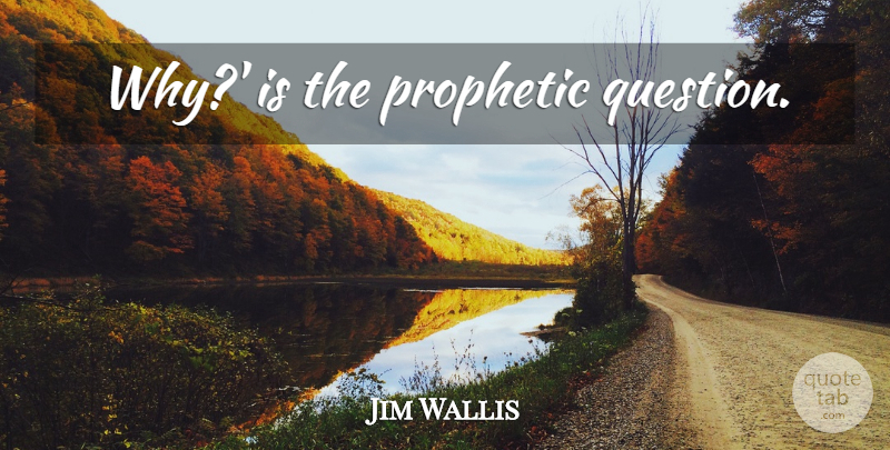 Jim Wallis Quote About Prophetic: Why Is The Prophetic Question...