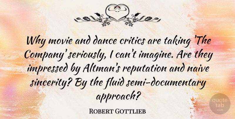 Robert Gottlieb Quote About Critics, Fluid, Impressed, Naive, Taking: Why Movie And Dance Critics...