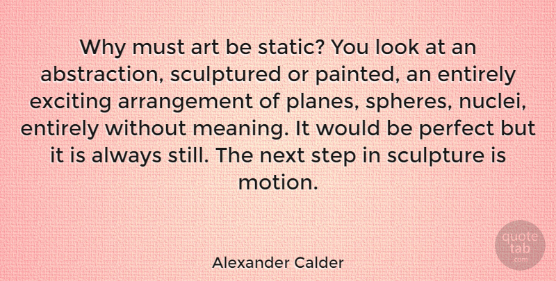 Alexander Calder Quote About Art, Perfect, Would Be: Why Must Art Be Static...