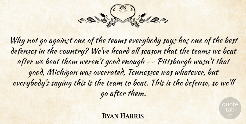 Ryan Harris Quote About Against, Beat, Best, Everybody, Good: Why Not Go Against One...