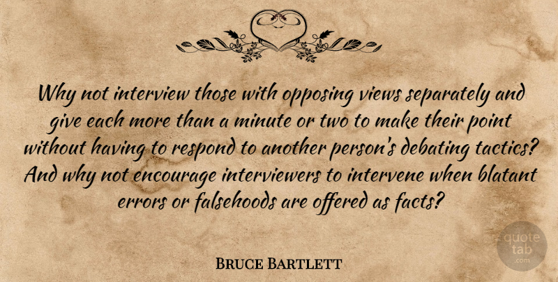 Bruce Bartlett Quote About Blatant, Debating, Encourage, Errors, Falsehoods: Why Not Interview Those With...