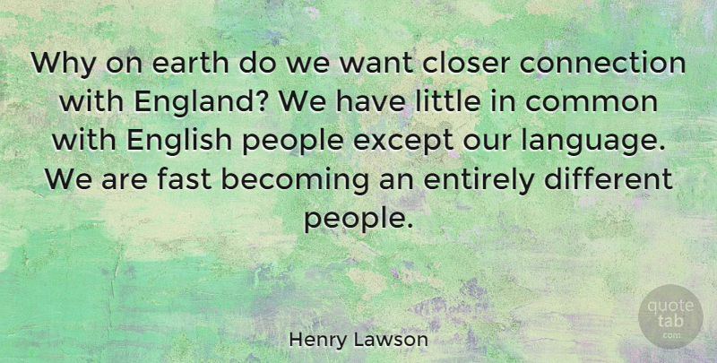 Henry Lawson Quote About Becoming, Closer, Common, English, Entirely: Why On Earth Do We...