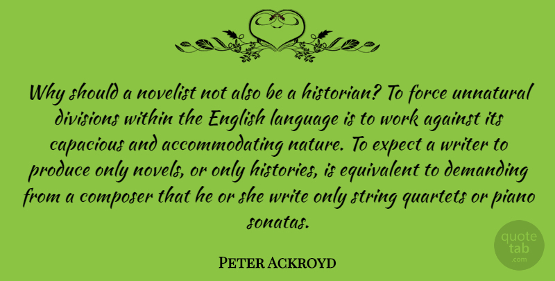Peter Ackroyd Quote About Writing, Piano, Division: Why Should A Novelist Not...