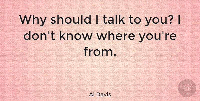 Al Davis Quote About Nfl, Raiders, Should: Why Should I Talk To...