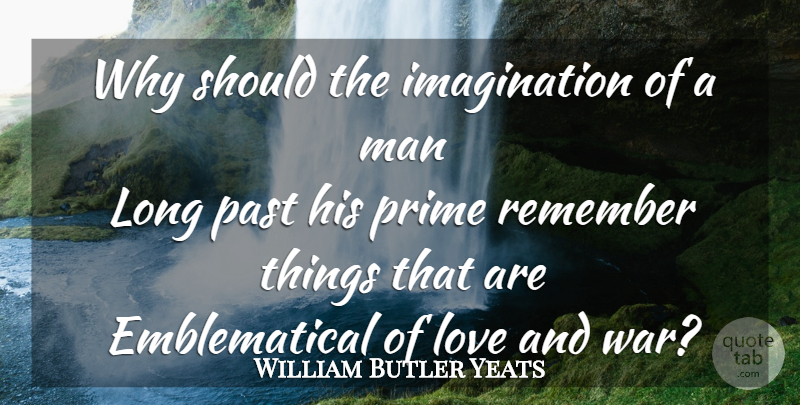 William Butler Yeats Quote About War, Past, Men: Why Should The Imagination Of...