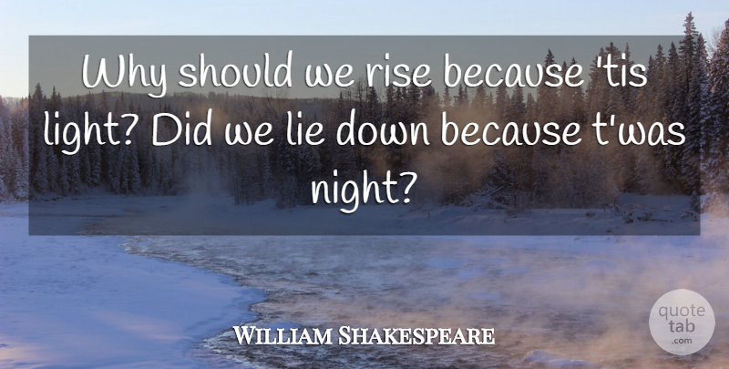 William Shakespeare Quote About Lying, Night, Light: Why Should We Rise Because...