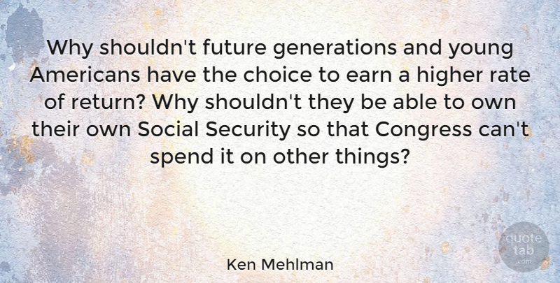 Ken Mehlman Quote About Congress, Earn, Future, Higher, Rate: Why Shouldnt Future Generations And...