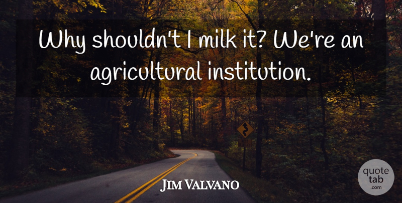 Jim Valvano Quote About Basketball, Milk, Institutions: Why Shouldnt I Milk It...