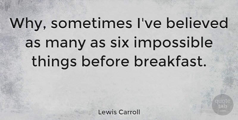 Lewis Carroll Quote About Believed, English Author: Why Sometimes Ive Believed As...