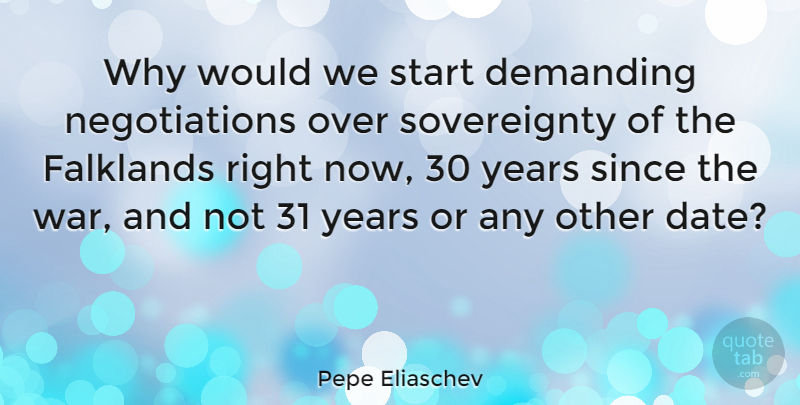 Pepe Eliaschev Quote About Demanding, Since, War: Why Would We Start Demanding...