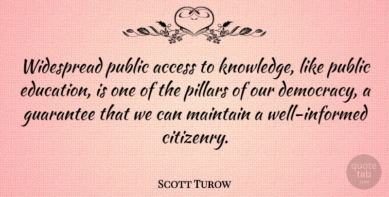 Scott Turow Quote About Guarantees That, Democracy, Pillars: Widespread Public Access To Knowledge...