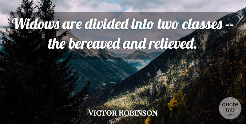 Victor Robinson Quote About Class, Two, Widowhood: Widows Are Divided Into Two...