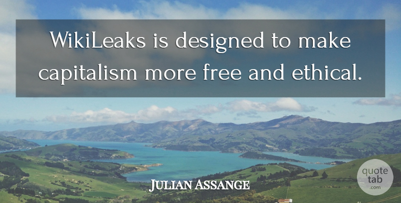 Julian Assange Quote About Wikileaks, Ethical, Capitalism: Wikileaks Is Designed To Make...