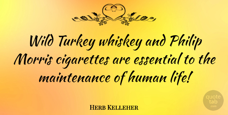 Herb Kelleher Quote About Turkeys, Essentials, Maintenance: Wild Turkey Whiskey And Philip...
