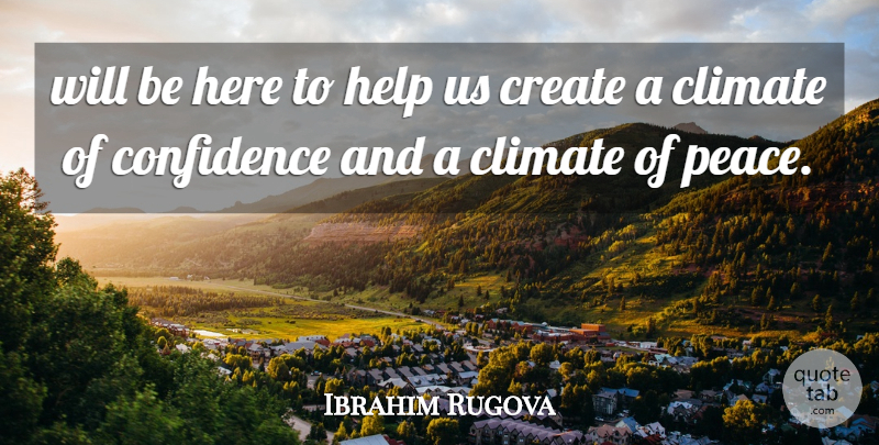 Ibrahim Rugova Quote About Climate, Confidence, Create, Help: Will Be Here To Help...