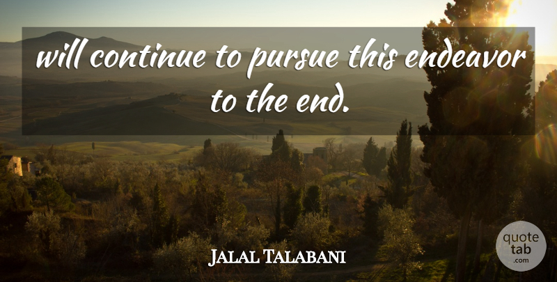 Jalal Talabani Quote About Continue, Endeavor, Pursue: Will Continue To Pursue This...
