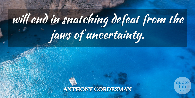 Anthony Cordesman Quote About Defeat, Jaws: Will End In Snatching Defeat...