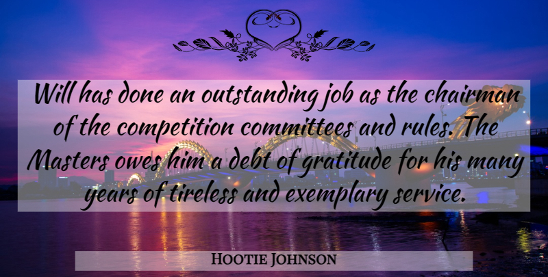 Hootie Johnson Quote About Chairman, Committees, Competition, Debt, Exemplary: Will Has Done An Outstanding...