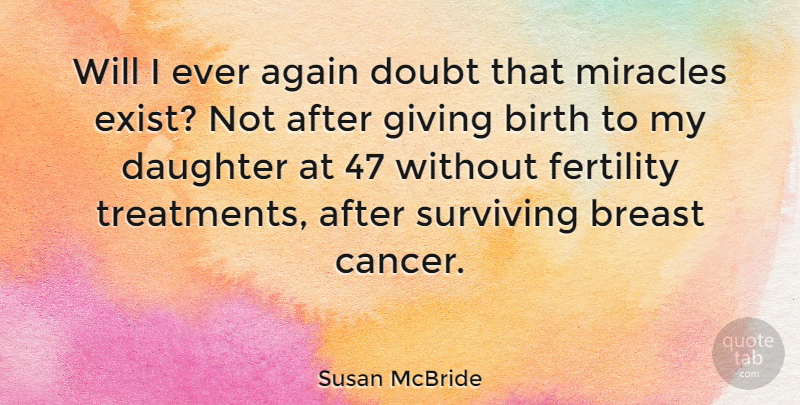 Susan McBride Quote About Again, Birth, Doubt, Fertility, Miracles: Will I Ever Again Doubt...