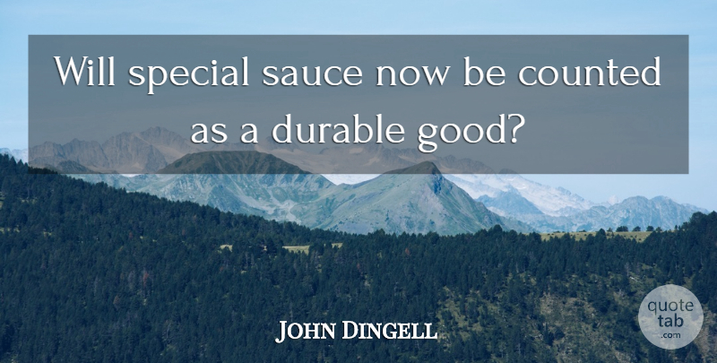 John Dingell Quote About Counted, Durable, Sauce, Special: Will Special Sauce Now Be...