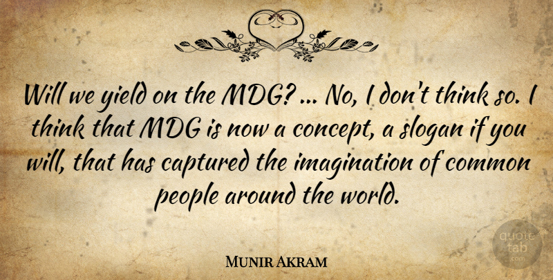 Munir Akram Quote About Captured, Common, Imagination, People, Slogan: Will We Yield On The...