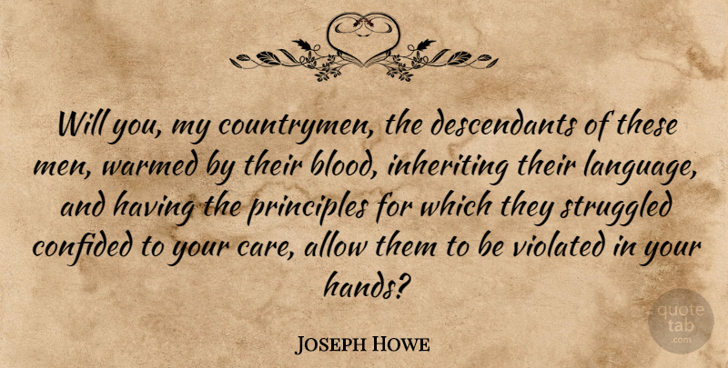 Joseph Howe Quote About Allow, Canadian Politician, Confided, Language, Principles: Will You My Countrymen The...