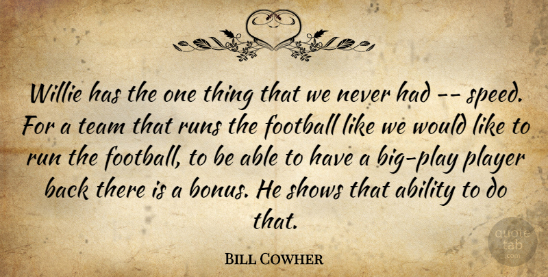 Bill Cowher Quote About Ability, Football, Player, Runs, Shows: Willie Has The One Thing...