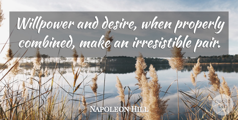 Napoleon Hill Quote About Desire, Pairs, Willpower: Willpower And Desire When Properly...