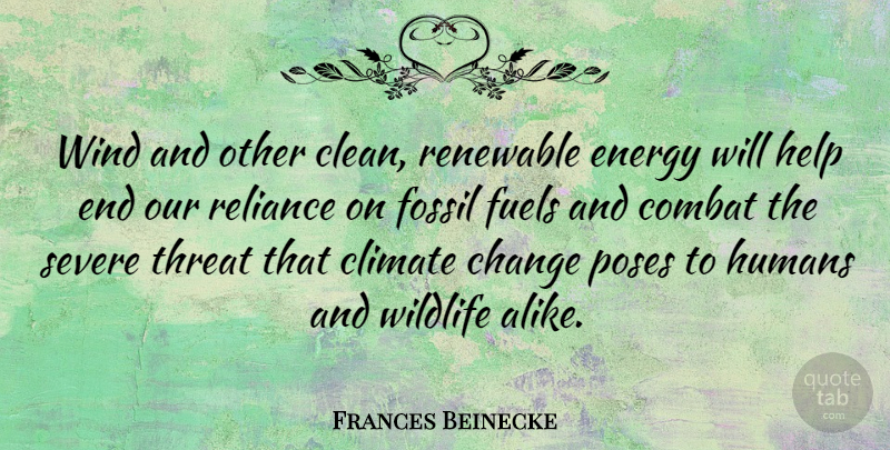 Frances Beinecke Quote About Change, Climate, Combat, Energy, Fossil: Wind And Other Clean Renewable...