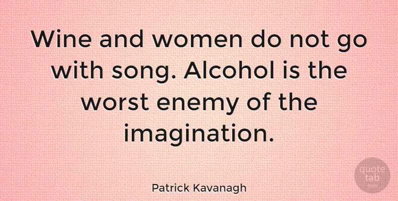 Patrick Kavanagh Quote About Enemy, Women, Worst: Wine And Women Do Not...