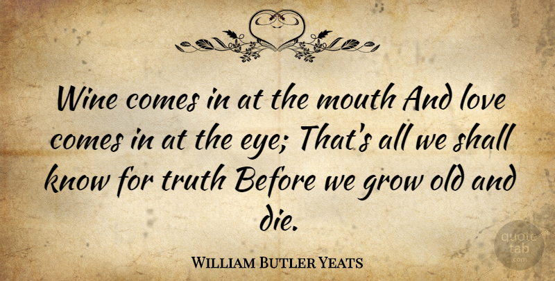 William Butler Yeats Quote About Love, Romantic, Wine: Wine Comes In At The...