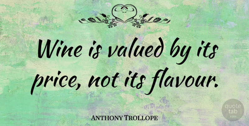 Anthony Trollope Quote About English Author: Wine Is Valued By Its...