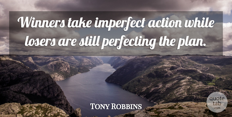 Tony Robbins Quote About Action, Loser, Imperfect: Winners Take Imperfect Action While...