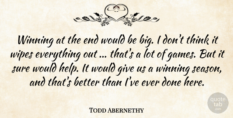 Todd Abernethy Quote About Sure, Winning: Winning At The End Would...