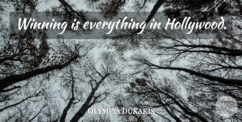 Olympia Dukakis Quote About Winning, Hollywood, Winning Is Everything: Winning Is Everything In Hollywood...