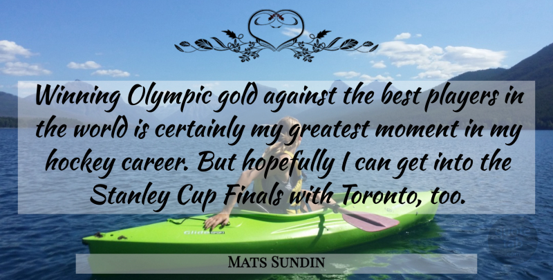 Mats Sundin Quote About Against, Best, Certainly, Cup, Finals: Winning Olympic Gold Against The...