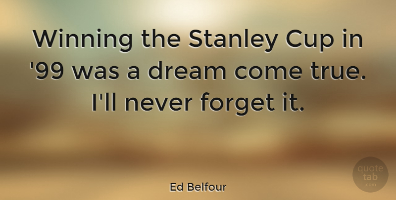 Ed Belfour Quote About Dream, Winning, Cups: Winning The Stanley Cup In...